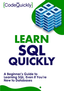 Learn SQL Quickly: A Beginner's Guide to Learning SQL, Even If You're New to Databases