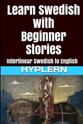 Learn Swedish with Beginner Stories: Interlinear Swedish to English - Hyplern, Bermuda Word (Editor), and Van Den End, Kees