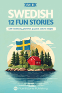 Learn Swedish with Stories - Beginner (A2) to Intermediate (B1): 12 Engaging Short Stories with Vocabulary, Grammar, Quizzes & Cultural Insights