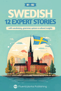 Learn Swedish with Stories - Intermediate (B1) to Advanced (B2): 12 Expert Stories with Vocabulary, Grammar, Quizzes & Cultural Insights