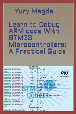 Learn to Debug ARM code With STM32 Microcontrollers: A Practical Guide - Magda, Yury