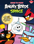 Learn to Draw Angry Birds Space: Learn to Draw All Your Favorite Angry Birds and Those Bad Piggies-in Space!