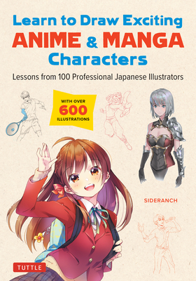 Learn to Draw Exciting Anime & Manga Characters: Lessons from 100 Professional Japanese Illustrators (with Over 600 Illustrations to Improve Your Digital or by Hand Techniques) - Sideranch