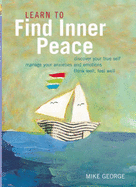 Learn to Find Inner Peace: Discover Your True Self, Manage Your Anxieties and Emotions Think Well, Feel Well