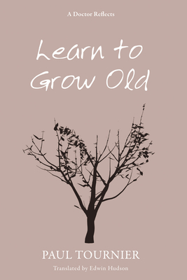 Learn to Grow Old - Tournier, Paul, and Hudson, Edwin (Translated by)