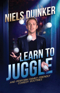 Learn to Juggle: And Perform Family-Friendly Comedy Routines
