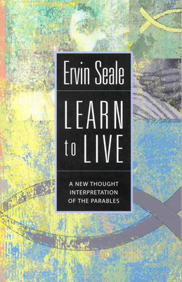 Learn to Live: A New Thought Interpretation of the Parables - Seale, Ervin