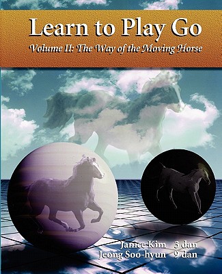 Learn to Play Go : the Way of the Moving Horse (Learn to Play Go Ser) - Kim, Janice