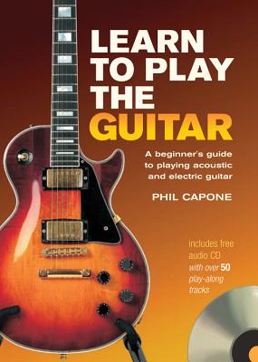 Learn to Play the Guitar: A Beginner's Guide to Playing Acoustic and Electric Guitar - Capone, Phil