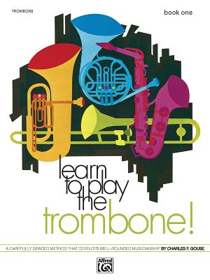 Learn to Play Trombone, Bk 1: A Carefully Graded Method That Develops Well-Rounded Musicianship - Gouse, Charles