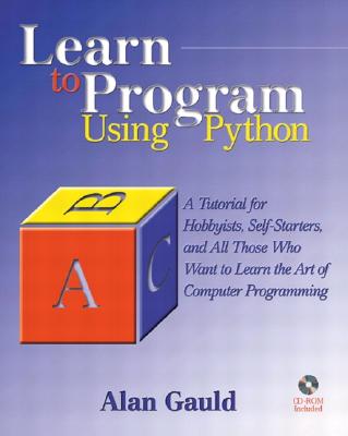 Learn to Program Using Python: A Tutorial for Hobbyists, Self-Starters, and All Who Want to Learn the Art of Computer Programming - Gauld, Alan