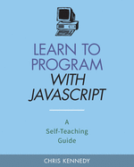 Learn to Program with JavaScript: A Self-Teaching Guide