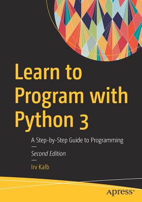Learn to Program with Python 3: A Step-By-Step Guide to Programming - Kalb, Irv