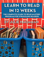 Learn to Read in 12 Weeks: The Complete Learn to Read Mastery Program for Struggling Readers