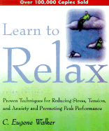 Learn to Relax: Proven Techniques for Reducing Stress, Tension, and Anxiety --And Promoting Peak Performance - Walker, C Eugene, PhD