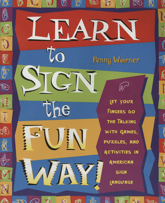 Learn to Sign the Fun Way!: Let Your Fingers Do the Talking with Games, Puzzles, and Activities in American Sign Language - Warner, Penny