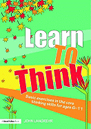 Learn to Think: Basic Exercises in the Core Thinking Skills for Ages 6-11