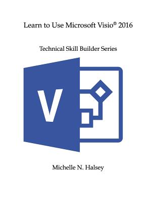 Learn to Use Microsoft Visio 2016 - Halsey, Michelle N