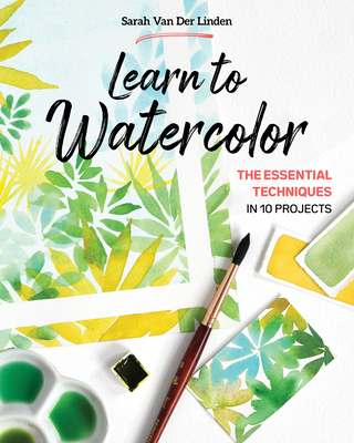 Learn to Watercolor: The Essential Techniques in 10 Projects - Van Der Linden, Sarah