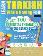 Learn Turkish While Having Fun! - For Beginners: EASY TO INTERMEDIATE - STUDY 100 ESSENTIAL THEMATICS WITH WORD SEARCH PUZZLES - VOL.1 - Uncover How to Improve Foreign Language Skills Actively! - A Fun Vocabulary Builder.