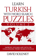 Learn Turkish with Word Search Puzzles Volume 2: Learn Turkish Language Vocabulary with 130 Challenging Bilingual Word Find Puzzles for All Ages