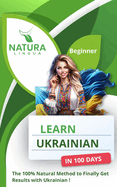 Learn Ukrainian in 100 Days: The 100% Natural Method to Finally Get Results with Ukrainian! (For Beginners)