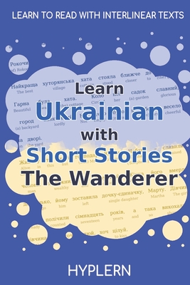 Learn Ukrainian with Short Stories The Wanderer: Interlinear Ukrainian to English - Van Den End, Kees (Translated by), and Hyplern, Bermuda Word, and Vovchok, Marko
