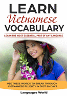 Learn Vietnamese: Learn the Most Essential Part of Any Language - Use These Words to Break Through Vietnamese Fluency in Just 90 Days (Vocabulary)