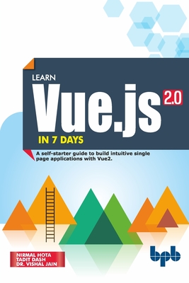 Learn Vue.js in 7 Days: Journey through Vue.js - Dash, Tadit, and Jain, Vishal, and Hota, Nirmal