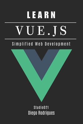 Learn Vue.Js: Simplified Web Development - Rodrigues, Diego, and Smart Tech Content, Studiod21
