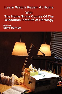 Learn Watch Repair at Home with the Home Study Course of the Wisconsin Institute of Horology - Barnett, Mike