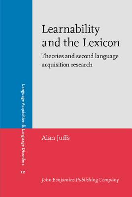 Learnability and the Lexicon: Theories and Second Language Acquisition Research - Juffs, Alan, Dr.