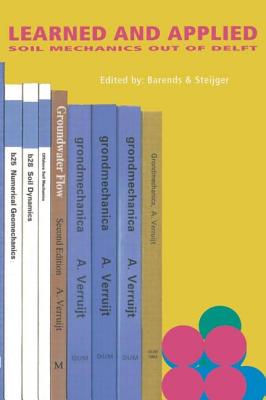Learned and Applied Soil Mechanics: A tribute to Dr Arnold Verruijt, TUD - Barends, F B J (Editor), and Steijger, P M P C (Editor)