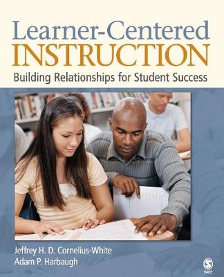 Learner-Centered Instruction: Building Relationships for Student Success - Cornelius-White, Jeffrey H D, and Harbaugh, Adam P