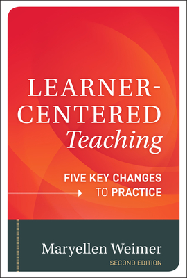 Learner-Centered Teaching: Five Key Changes to Practice - Weimer, Maryellen