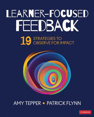 Learner-Focused Feedback: 19 Strategies to Observe for Impact - Tepper, Amy, and Flynn, Patrick W