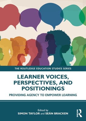 Learner Voices, Perspectives, and Positionings: Providing Agency to Empower Learning - Taylor, Simon (Editor), and Bracken, Sen (Editor)