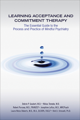 Learning Acceptance and Commitment Therapy: The Essential Guide to the Process and Practice of Mindful Psychiatry - Goubert, Debrin P, MD, and Trneke, Niklas, and Purssey, Robert