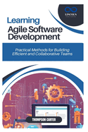 Learning Agile Software Development: Practical Methods for Building Efficient and Collaborative Teams