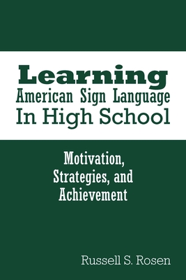 Learning American Sign Language in High School: Motivation, Strategies, and Achievement - Rosen, Russell S