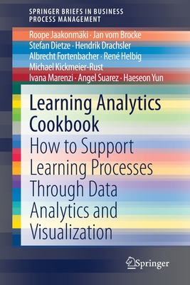 Learning Analytics Cookbook: How to Support Learning Processes Through Data Analytics and Visualization - Jaakonmki, Roope, and vom Brocke, Jan, and Dietze, Stefan