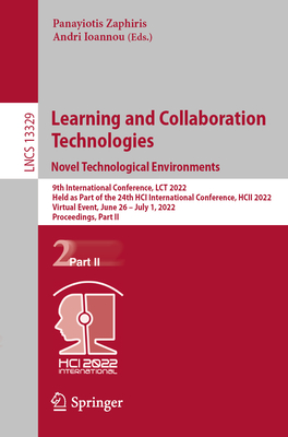 Learning and Collaboration Technologies. Novel Technological Environments: 9th International Conference, LCT 2022, Held as Part of the 24th HCI International Conference, HCII 2022, Virtual Event, June 26 - July 1, 2022, Proceedings, Part II - Zaphiris, Panayiotis (Editor), and Ioannou, Andri (Editor)