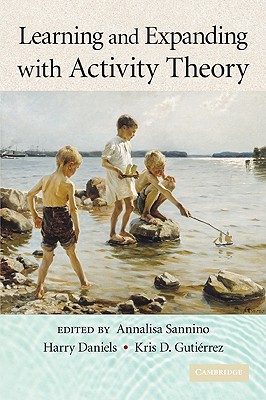 Learning and Expanding with Activity Theory - Sannino, Annalisa, and Daniels, Harry, and Gutierrez, Kris D