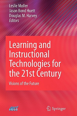 Learning and Instructional Technologies for the 21st Century: Visions of the Future - Moller, Leslie (Editor), and Harvey, Douglas M (Editor)