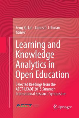 Learning and Knowledge Analytics in Open Education: Selected Readings from the Aect-Lkaoe 2015 Summer International Research Symposium - Lai, Feng-Qi (Editor), and Lehman, James D (Editor)