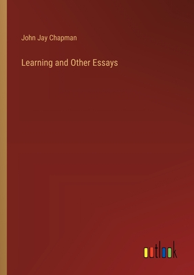 Learning and Other Essays - Chapman, John Jay