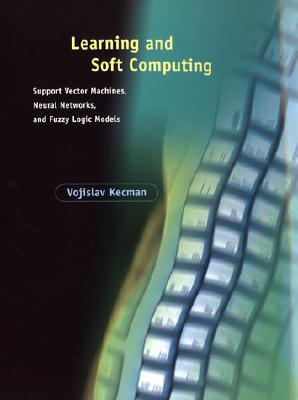 Learning and Soft Computing: Support Vector Machines, Neural Networks, and Fuzzy Logic Models - Kecman, Vojislav