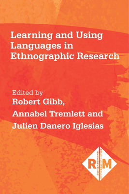 Learning and Using Languages in Ethnographic Research - Gibb, Robert (Editor), and Tremlett, Annabel (Editor), and Danero Iglesias, Julien (Editor)