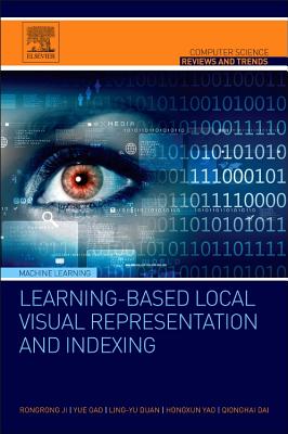 Learning-Based Local Visual Representation and Indexing - Ji, Rongrong, and Gao, Yue, and Duan, Ling-Yu