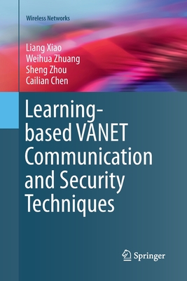 Learning-based VANET Communication and Security Techniques - Xiao, Liang, and Zhuang, Weihua, and Zhou, Sheng